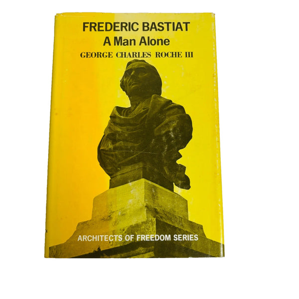 Frederic Bastiat: A Man Alone by George Charles Roche III 1971 Arlingt ...
